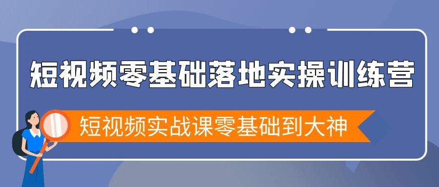短视频零基础落地实战特训营，短视频实战课零基础到大神_就是爱分享