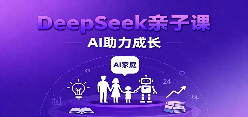 DeepSeek亲子课：学科突破、错题终结、志愿填报、AI助力家庭学习与成长_就是爱分享