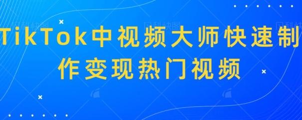 TikTok中视频大师快速制作变现热门视频_就是爱分享