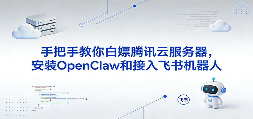 手把手教你白嫖腾讯云服务器，安装OpenClaw和接入飞书机器人_就是爱分享