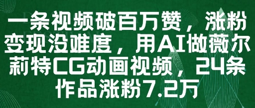 一条视频破百万赞，涨粉变现没难度，用AI做薇尔莉特CG动画视频，24条作品涨粉7.2W_就是爱分享