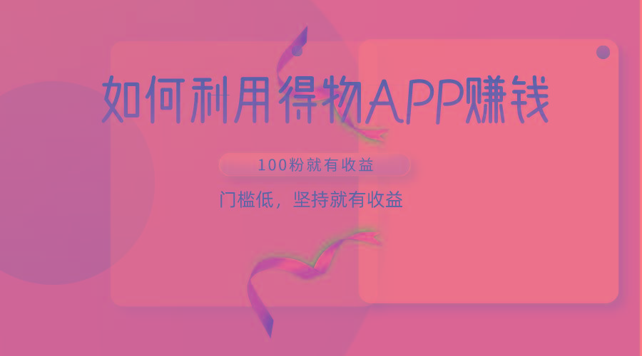 如何利用得物APP赚收益，100粉就可以赚收益，门槛低，坚持就有收益_就是爱分享