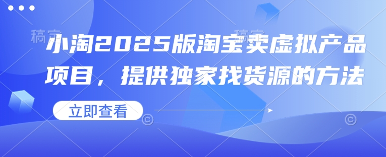 小淘2025版淘宝卖虚拟产品项目，提供独家找货源的方法_就是爱分享