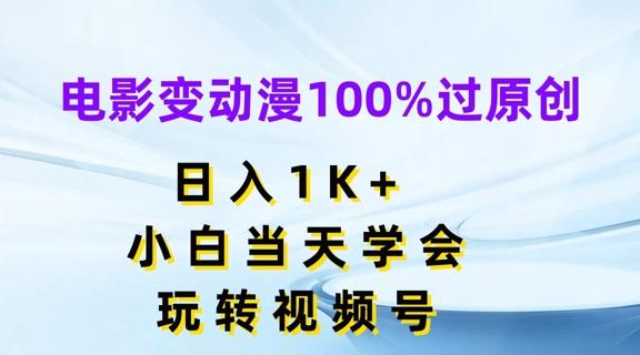 电影变动漫100%过原创，日入1K+，小白当天学会，玩转视频号【揭秘】_就是爱分享