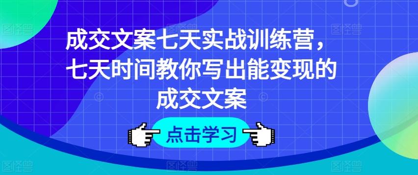 成交文案七天实战训练营，七天时间教你写出能变现的成交文案_就是爱分享
