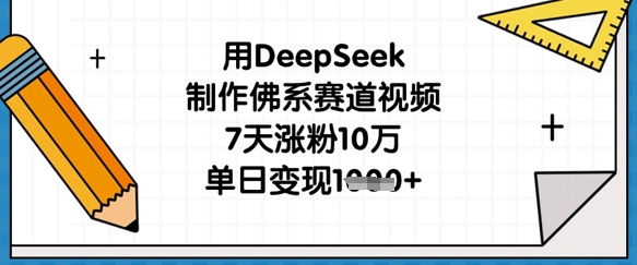 用DeepSeek制作佛系赛道视频，7天涨粉10万，单日变现1k_就是爱分享