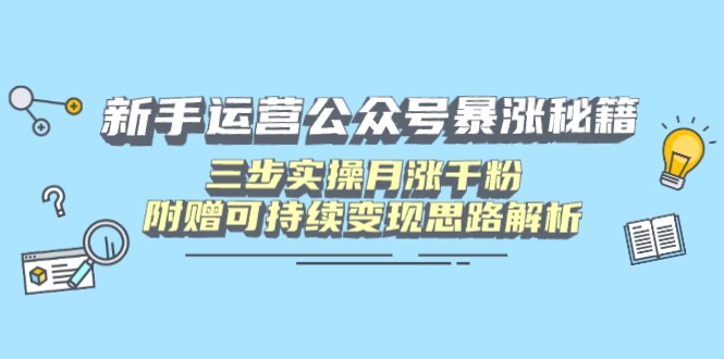 新手运营公众号暴涨秘籍，三步实操月涨千粉，附赠可持续变现思路解析_就是爱分享