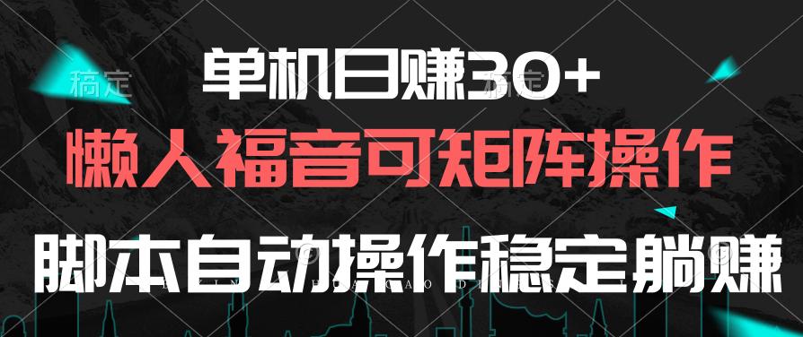 单机日赚30+，懒人福音可矩阵，脚本自动操作稳定躺赚_就是爱分享