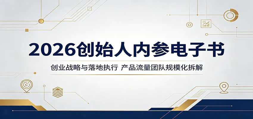 2026创始人内参电子书：创业战略与落地执行，产品流量团队规模化拆解_一起云网创