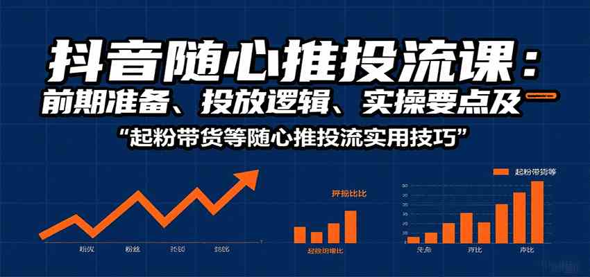 抖音随心推投流课：前期准备、投放逻辑、实操要点及起粉带货等随心推投流实用技巧_就是爱分享