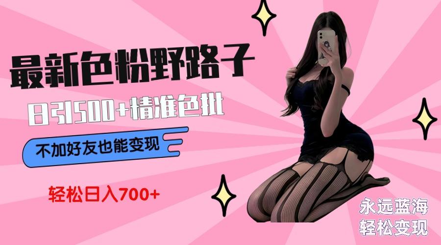最新色粉变现野路子，日引500+老色批 可不加好友直接变现 小白轻松日入700+_就是爱分享