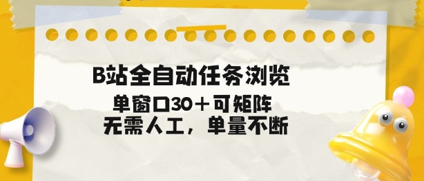 B站全自动任务浏览,单窗口30+可矩阵操作,无需人工单量不断【揭秘】_就是爱分享