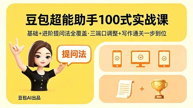 豆包超能助手100式实战课，基础+进阶提问法全覆盖，三端口调整+写作通关一步到位_一起云网创