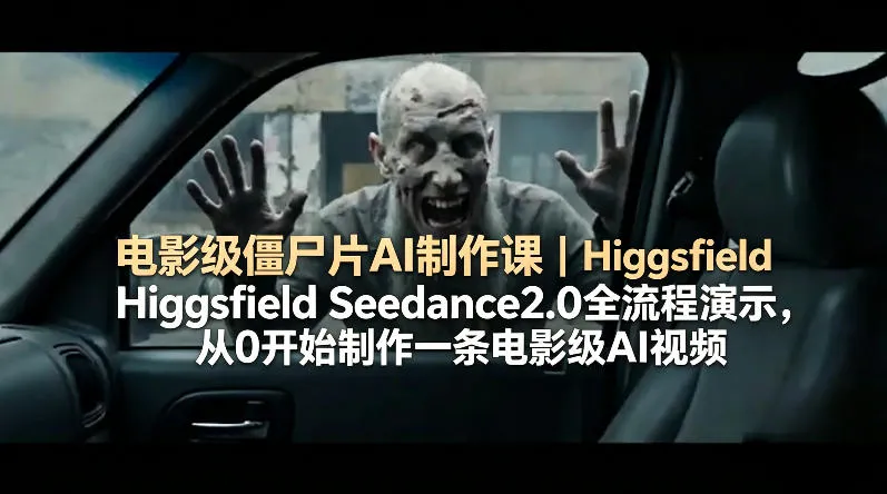 电影级僵尸片AI制作课｜Higgsfield Seedance2.0全流程演示，从0开始制作一条电影级AI视频_就是爱分享