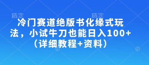 冷门赛道绝版书化缘式玩法，小试牛刀也能日入100+(详细教程+资料)_就是爱分享