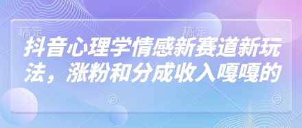 抖音心理学情感新赛道新玩法，涨粉和分成收入嘎嘎的_就是爱分享