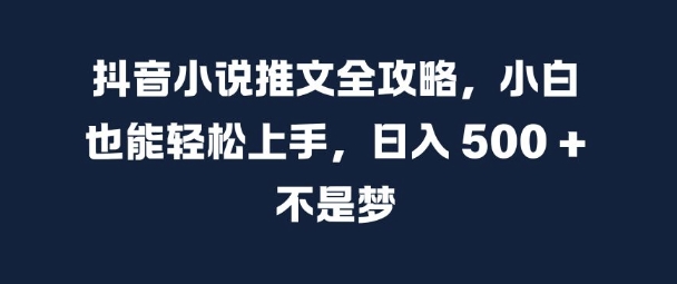 抖音小说推文全攻略，小白也能轻松上手，日入 5张+ 不是梦【揭秘】_就是爱分享