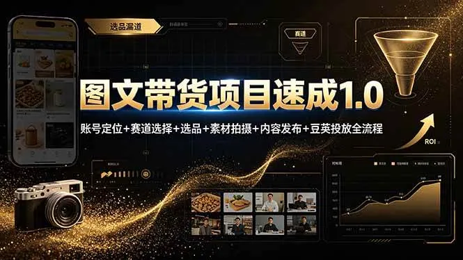 （19154期）图文带货项目速成1.0：账号定位+赛道选择+选品+素材拍摄+内容发布+豆荚投放全流程_一起云网创
