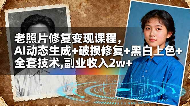 （16379期）老照片修复变现课程，AI动态生成+破损修复+黑白上色+全套技术,副业收入2w+_就是爱分享