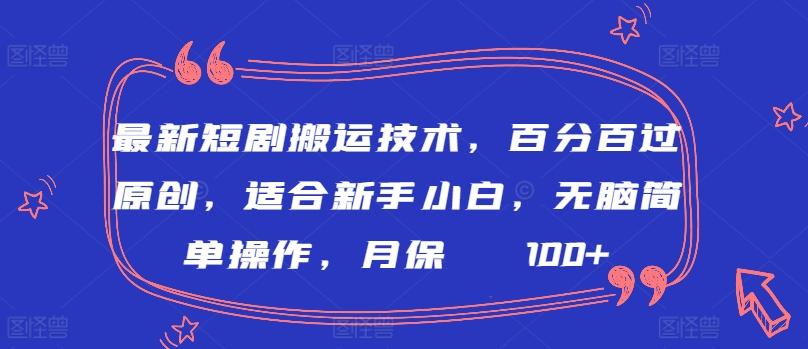 最新短剧搬运技术，百分百过原创，适合新手小白，无脑简单操作，月保底2000+【揭秘】_就是爱分享