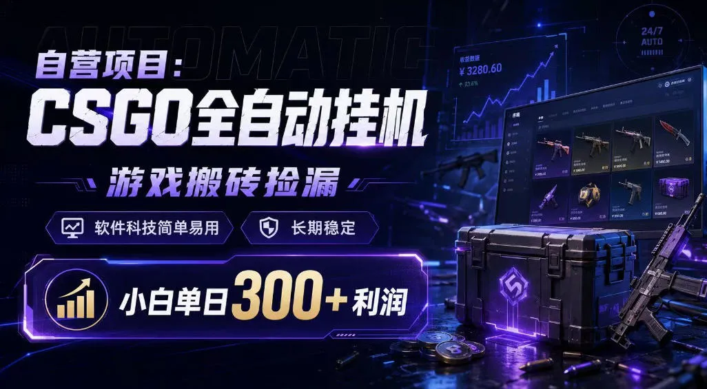 自营项目：CSGO全自动挂G，游戏搬砖捡漏，软件科技简单易用，长期稳定，小白单日300+利润【揭秘】_一起云网创