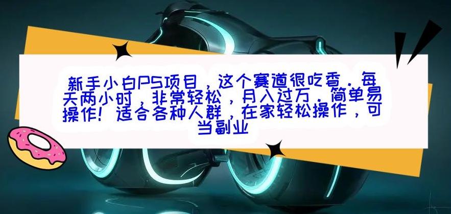 新手小白PS项目，轻轻松松月入过万_就是爱分享