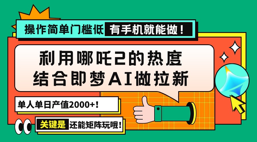 用哪吒2热度结合即梦AI做拉新，单日产值2000+，操作简单门槛低，有手机…_就是爱分享