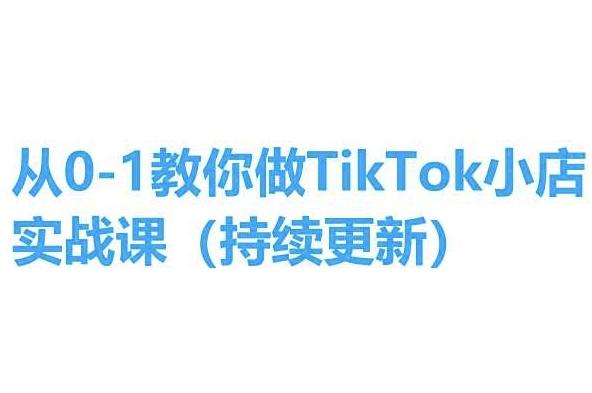 从0-1教你做TikTok小店实操课(持续更新)，手把手教你，简单易学_就是爱分享