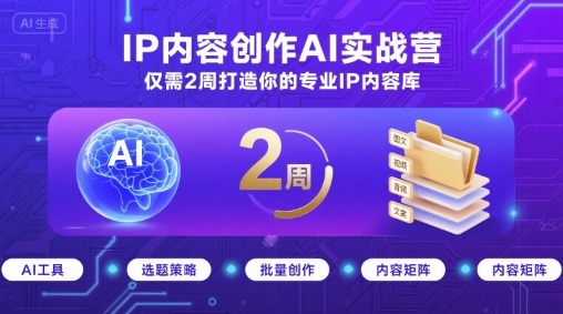 IP内容创作AI实战营，仅需2周打造你的专业IP内容库_就是爱分享