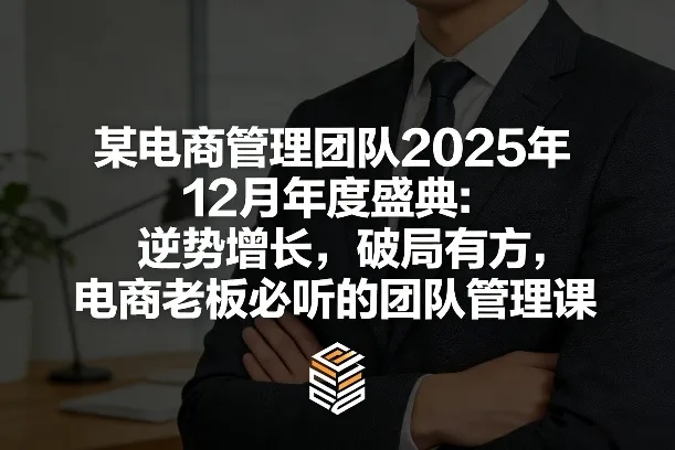 某电商管理团队2025年12月年度盛典:逆势增长,破局有方,电商老板必听的团队管理课_就是爱分享