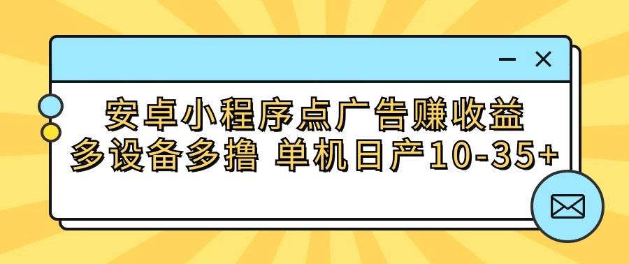 安卓小程序点广告赚收益，多设备多撸 单机日产10-35+_就是爱分享