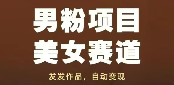 男粉项目美女赛道，发发作品，轻松获流自动变现_就是爱分享
