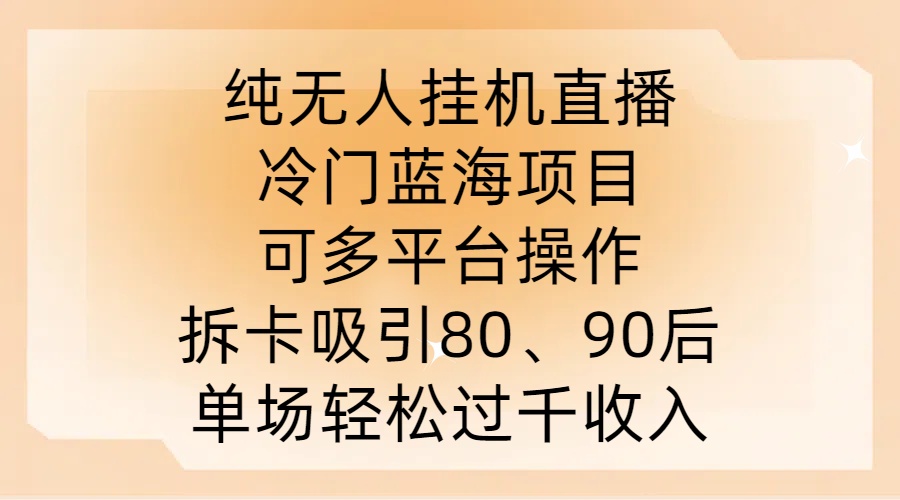 纯无人挂JI直播，冷门蓝海项目，可多平台操作，拆卡吸引80、90后，单场轻松过千收入【揭秘】_就是爱分享