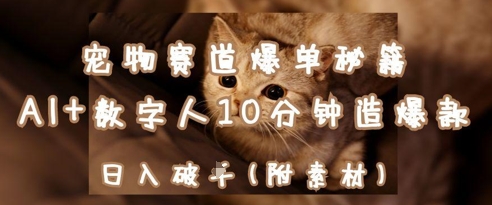 宠物赛道爆单秘籍：AI+数字人10分钟造爆款，日入1k_就是爱分享