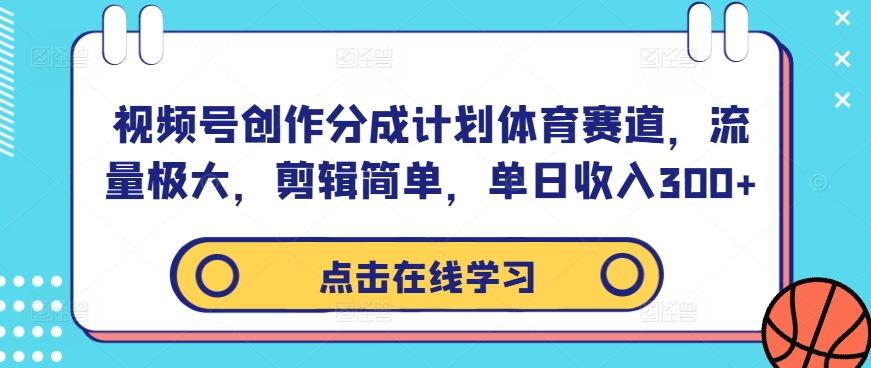 视频号创作分成计划体育赛道，流量极大，剪辑简单，单日收入300+_就是爱分享