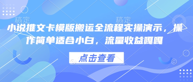 小说推文卡模版搬运全流程实操演示，操作简单适合小白，流量收益嘎嘎_就是爱分享