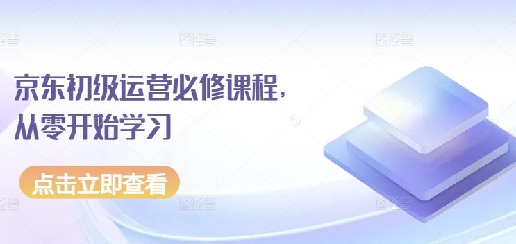 京东初级运营必修课程，从零开始学习_就是爱分享