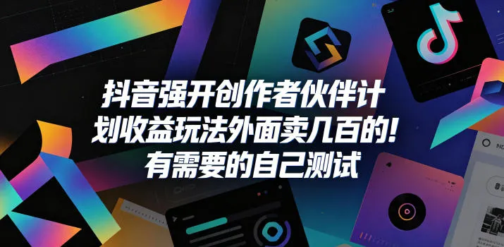 抖音强开创作者伙伴计划收益玩法,外面卖几百的!有需要的自己测试_一起云网创