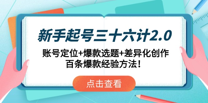 新手起号三十六计2.0：账号定位+爆款选题+差异化创作，百条爆款经验方法！_就是爱分享