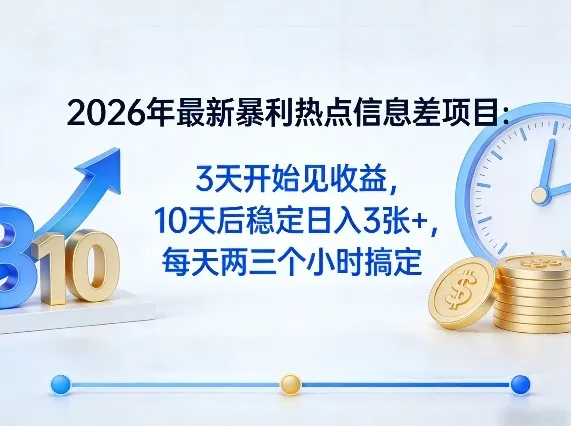 2026年最新暴利热点信息差项目：3天开始见收益，10天后稳定日入3张+，每天两三个小时搞定_就是爱分享