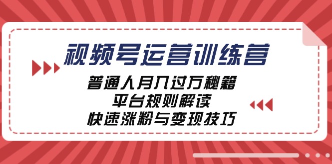 视频号运营训练营：普通人月入过万秘籍，平台规则解读，快速涨粉与变现_就是爱分享