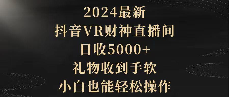(9595期)2024最新，抖音VR财神直播间，日收5000+，礼物收到手软，小白也能轻松操作_就是爱分享