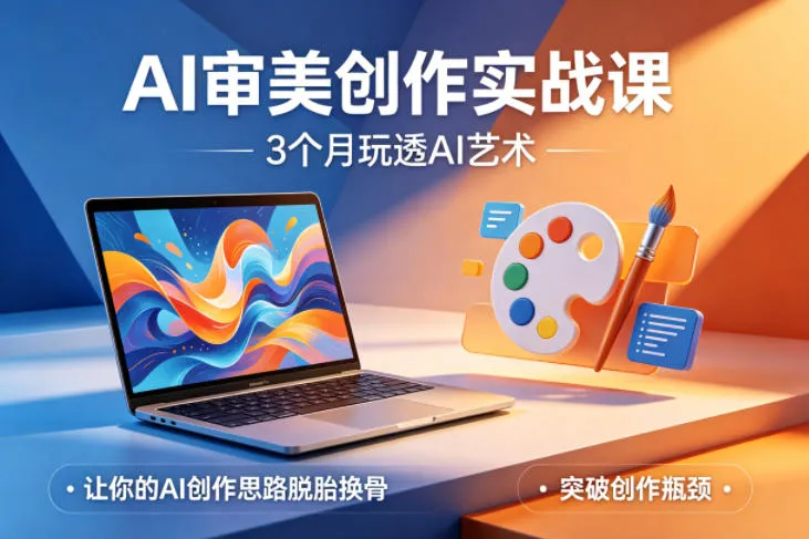 AI审美创作实战课，3个月玩透AI艺术，让你的AI创作思路脱胎换骨，突破创作瓶颈（更新0706）_一起云网创