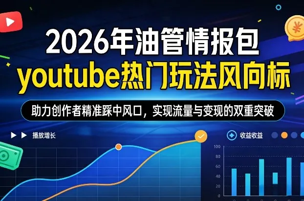 2026年油管情报包,youtube热门玩法风向标,助力创作者精准踩中风口,实现流量与变现的双重突破(更新)_就是爱分享