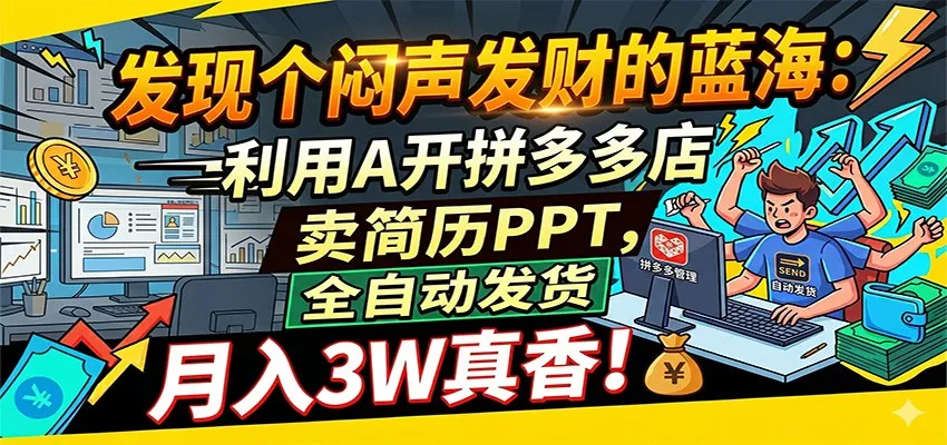 闷声发财的蓝海:利用AI开拼多多店卖简历PPT,全自动发货,月入3W真香_一起云网创