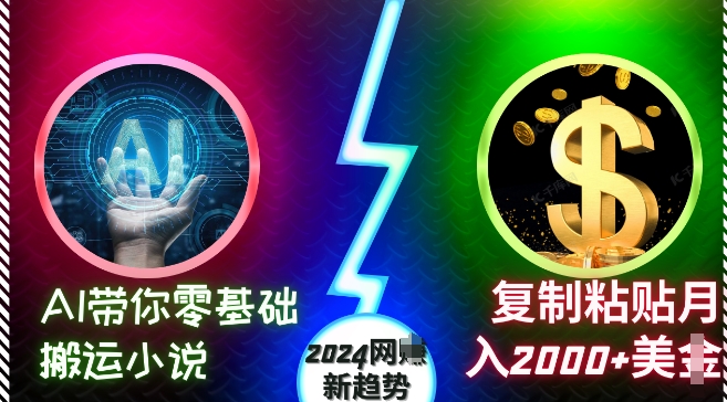AI带你零基础搬运小说，复制粘贴月入2000+美刀，2024网创新趋势【揭秘】_就是爱分享
