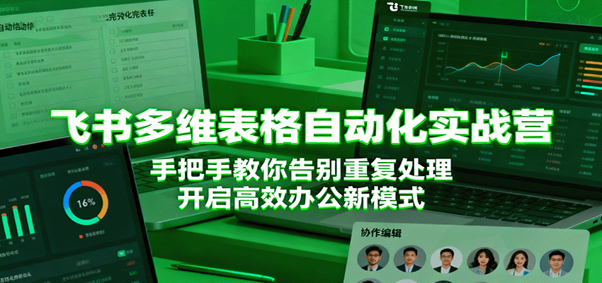 飞书多维表格自动化实战营，手把手教你告别重复处理，开启高效办公新模式_就是爱分享