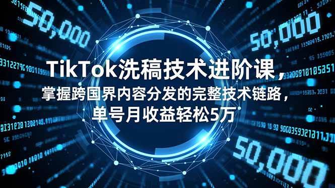 (16693期)TikTok洗稿技术进阶课,掌握跨国界内容分发的完整技术链路,单号月收益轻松5万_就是爱分享