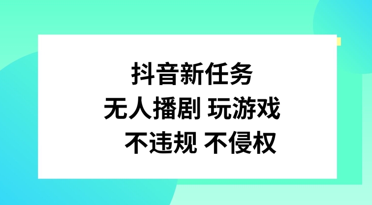 抖音新任务，无人播剧玩游戏，不违规不侵权【揭秘】_就是爱分享