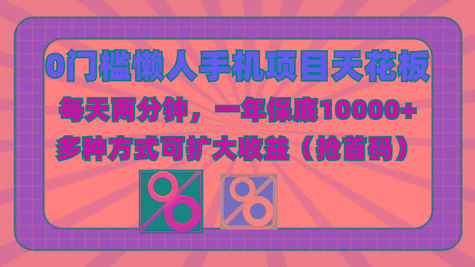 0门槛懒人手机项目，每天2分钟，一年10000+多种方式可扩大收益(抢首码)_就是爱分享